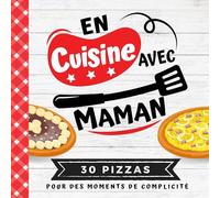 EN CUISINE AVEC MAMAN - Recettes faciles pour enfants: 30 PIZZAS salées et sucrées | Livre de cuisine pour enfants dès 7 ans | Pour s’amuser et ... 30 pizzas pour des moments de complicité
