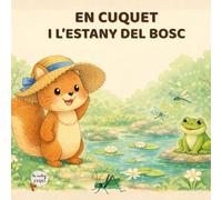 En Cuquet i l'estany del bosc: Conte infantil amb activitats educatives sobre emocions i natura (3-6 anys) (Les aventures d’en Cuquet)