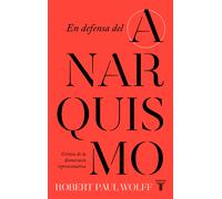 En defensa del anarquismo: crítica de la democracia representativa | Robert Paul Wolff, Borja Barragué