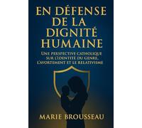 En Défense de la Dignité Humaine: Une Perspective Catholique sur l’Identité du Genre, l’Avortement et le Relativisme