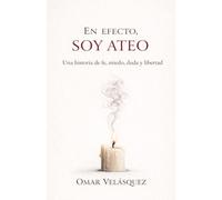En efecto, soy ateo: Una historia de fe, miedo, duda y libertad