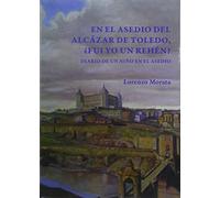 En el asedio del Alcázar de Toledo, ¿Fuí yo un rehen?. Diario de un niño en el a