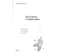 En el camino a ninguna parte: Civilización, tecnología y barbarie (ENSAYO)