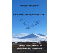 En el cielo eternamente azul: Trabajo práctico con el chamanismo siberiano