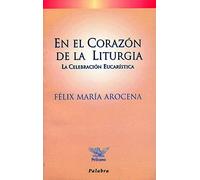 En El Corazon De La Liturgia: La celebración eucarística (Pelícano)