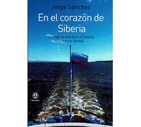 EN EL CORAZÓN DE SIBERIA: Un viaje de aventura e historia por el río Yeniséi