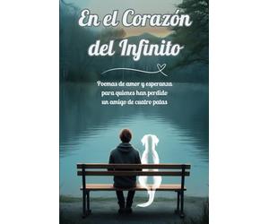 En el Corazón del Infinito: Poemas de amor y esperanza para quienes han perdido un amigo de cuatro patas