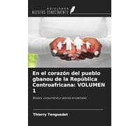 En el corazón del pueblo gbanou de la República Centroafricana: VOLUMEN 1: Relatos, costumbres y valores ancestrales