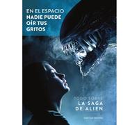 EN EL ESPACIO NADIE PUEDE OIR TUS GRITOS. TODO SOBRE LA SAGA DE ALIEN