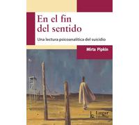 EN EL FIN DEL SENTIDO. UNA LECTURA PSICOANALITICA DEL SUICIDIO