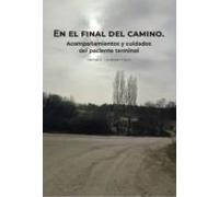 EN EL FINAL DEL CAMINO. Acompañamientos Y CUIDADOS DEL PACIENTE TERMINAL