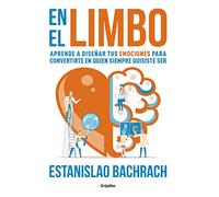 En el limbo: Aprende a diseñar tus emociones para convertirte en quien siempre quisiste ser (Crecimiento personal)