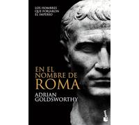 En el nombre de Roma: Los hombres que forjaron el imperio (Historia)