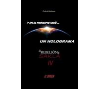 En el Principio creó un Holograma: 4 (La Rebelión de Sakla)