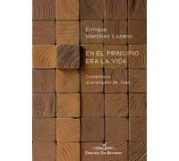 En el principio era la vida: comentario al evangelio de Juan | Enrique Martínez Lozano