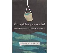 En espíritu y en verdad: Una Introducción a La Espiritualidad Bíblica