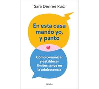 En esta casa mando yo, y punto: Cómo comunicar y establecer límites sanos en la adolescencia (Familia y escuela)