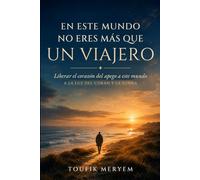 En este mundo no eres más que un viajero: Liberar el corazón del apego a este mundo - A la luz del Corán y la Sunna