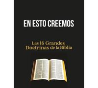 EN ESTO CREEMOS: Las 16 Grandes Doctrinas de la Biblia