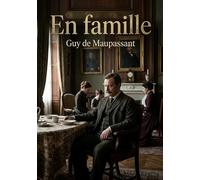 En famille: La chronique d'une famille bourgeoise de la banlieue parisienne sous le regard réaliste de Guy de Maupassant