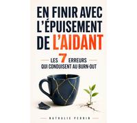 En Finir avec l’Épuisement de l’Aidant: Les 7 Erreurs qui Conduisent au Burn-Out lorsque l’on Aide un Proche au Quotidien | Livre contre l’Épuisement ... | Le Guide des Aidants | Être Proche Aidant