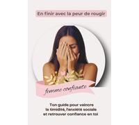 En finir avec la peur de rougir: Ton guide pour vaincre la timidité, l'anxiété sociale et retrouver confiance en toi