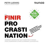 En finir avec la procrastination: Comment arrêter de tout remettre à demain pour commencer à vivre pleinement aujourd'hui