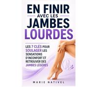 En Finir avec les Jambes Lourdes: Les 7 Clés pour Soulager les Sensations d’Inconfort et Retrouver des Jambes Légères | Améliorer la Circulation pour ... ou Gonflées | Anti Jambes Lourdes