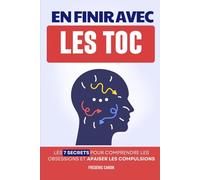 En Finir avec les TOC: Les 7 Secrets pour Comprendre les Obsessions et Apaiser les Compulsions | Livre sur les Troubles Obsessionnels Compulsifs | ... et Traiter les Tocs | Toc pour les Nuls