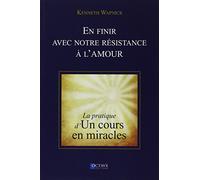 En finir avec notre résistance à l'amour: La pratique d'un cours en miracles