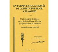 En Forma Física a través de la Dieta Superior y el Ayuno, y Un Concepto Religioso en el ámbito Físico, Mental y Espiritual de la Dietetica: Traducido por David Gil