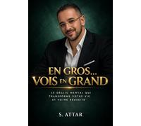 EN GROS… VOIS EN GRAND: Le déclic mental qui transforme votre vie et votre réussite