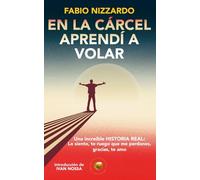 EN LA CÁRCEL APRENDÍ A VOLAR: Una increíble HISTORIA REAL: lo siento, por favor perdóname, gracias, te amo. (Cuore d'Oro Libri)