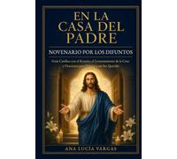 En la Casa del Padre. Novenario por los Difuntos: Guía Católica con el Rosario, el Levantamiento de la Cruz y Oraciones para Honrar a un Ser Querido (Oraciones para Cada Día)