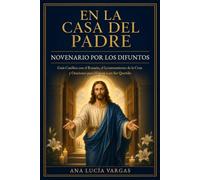En la Casa del Padre. Novenario por los Difuntos: Guía Católica con el Rosario, el Levantamiento de la Cruz y Oraciones para Honrar a un Ser Querido (Oraciones para Cada Día)
