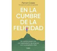 En la cumbre de la felicidad: Un camino para vivir con serenidad y reconectar con tu propósito vital (Crecimiento personal)