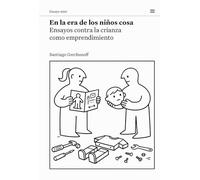 En la era de los niños cosa: Ensayos contra la crianza como emprendimiento (Ensayo mini)