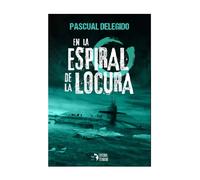 EN LA ESPIRAL DE LA LOCURA | Pascual Delegido Duro