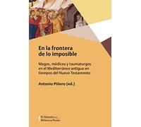 En La Frontera De Lo Imposible: Magos, médicos y taumaturgos en el Mediterráneo antiguo en tiempos del Nuevo Testamento.: 0 (Biblioteca Herder)