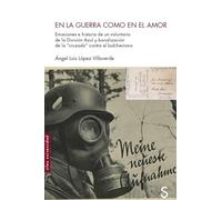En La Guerra Como En El Amor: Emociones e historia de un voluntario de la División Azul y banalización de la “cruzada” contra el bolchevismo (Sílex Universidad)