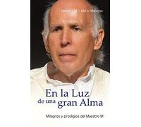 En la Luz de una gran Alma: Milagros y prodigios del Maestro M
