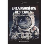 En la magnífica desolación. La odisea del Apollo 11 y los misterios de la Luna (El Círculo del Misterio)
