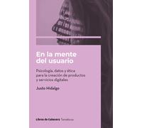En la mente del usuario: Psicología, datos y ética para la creación de productos y servicios digitales (Temáticos)