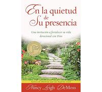 En La Quietud de Su Presencia: Una Invitación a Fortalecer Su Vida Devocional Con Dios = In the Stillness of He's Presence