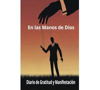 “En las Manos de Dios: Diario de Gratitud y Manifestación de Bendiciones”: Diario de Gratitud y Manifestación es un diario de tapa dura cuidadosamente ... a manifestar tus sueños con fe y gratitud.