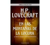 En las montañas de la locura y otros relatos extraordinarios: Obras Selectas de H.P. Lovecraft