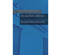 EN LEGÍTIMA DEFENSA: Cómo me liberé del juez más estricto: yo mismo