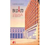 En lo alto, crónicas de un arquitecto en apuros | Luis De Lucas Ruiz