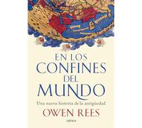 En los confines del mundo: Una nueva historia de la antigüedad (Tiempo de Historia)