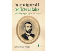 En los orígenes del conflicto andaluz. José Paul y Angulo: Biografía de un federalista (el paseo memoria)